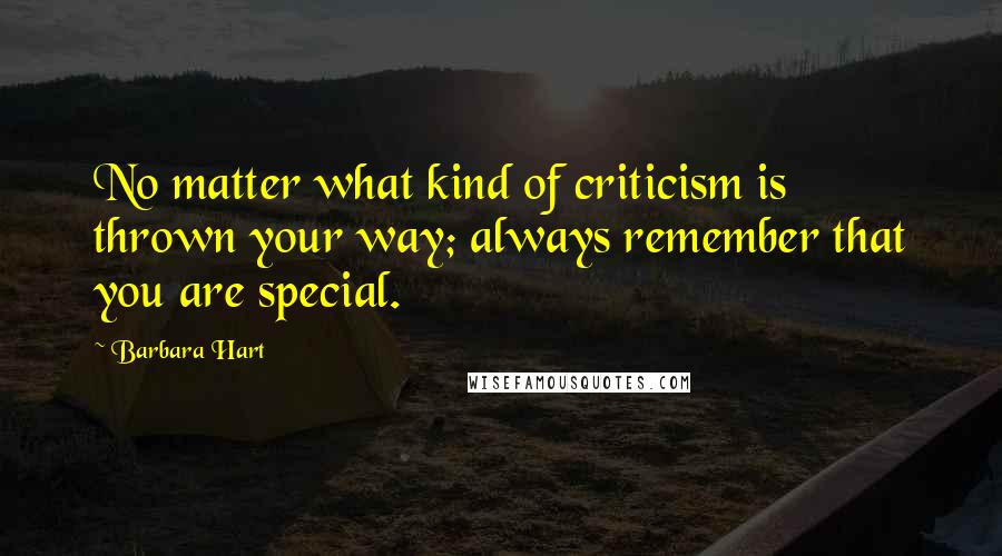 Barbara Hart Quotes: No matter what kind of criticism is thrown your way; always remember that you are special.