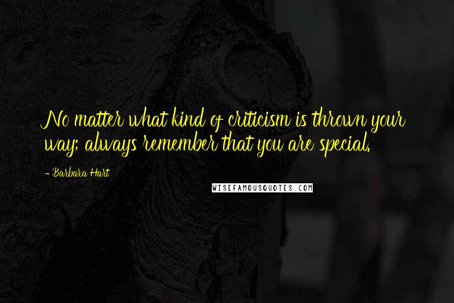 Barbara Hart Quotes: No matter what kind of criticism is thrown your way; always remember that you are special.