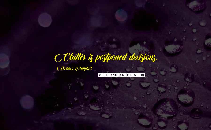 Barbara Hemphill Quotes: Clutter is postponed decisions.