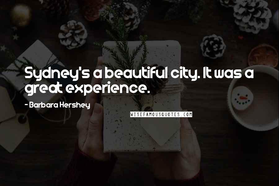 Barbara Hershey Quotes: Sydney's a beautiful city. It was a great experience.