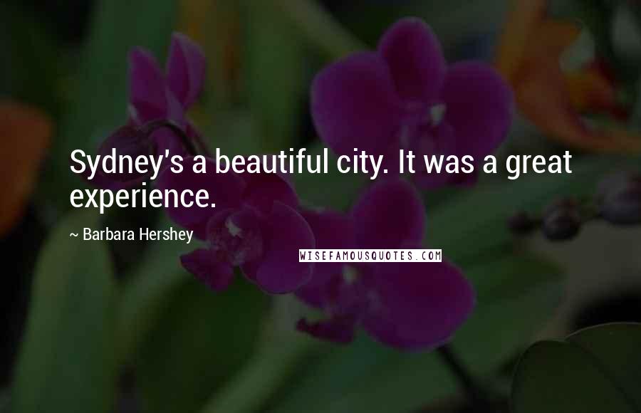 Barbara Hershey Quotes: Sydney's a beautiful city. It was a great experience.