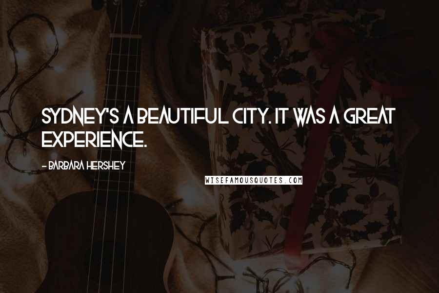 Barbara Hershey Quotes: Sydney's a beautiful city. It was a great experience.