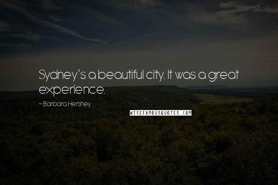 Barbara Hershey Quotes: Sydney's a beautiful city. It was a great experience.