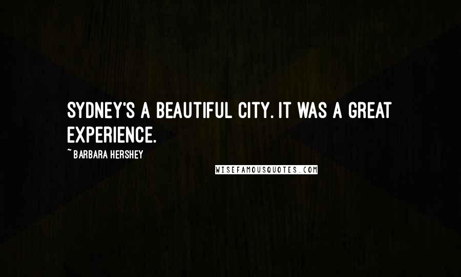 Barbara Hershey Quotes: Sydney's a beautiful city. It was a great experience.