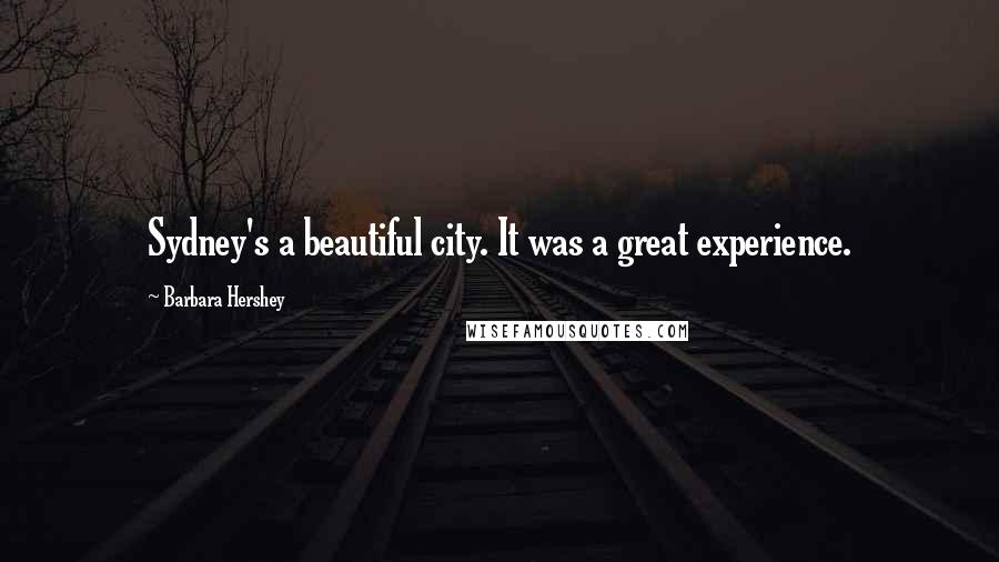 Barbara Hershey Quotes: Sydney's a beautiful city. It was a great experience.