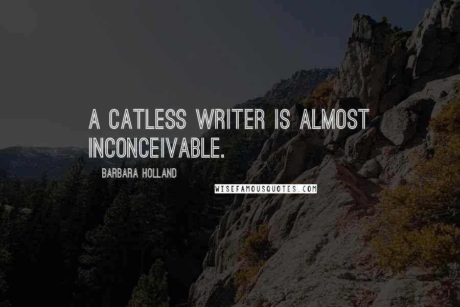 Barbara Holland Quotes: A catless writer is almost inconceivable.