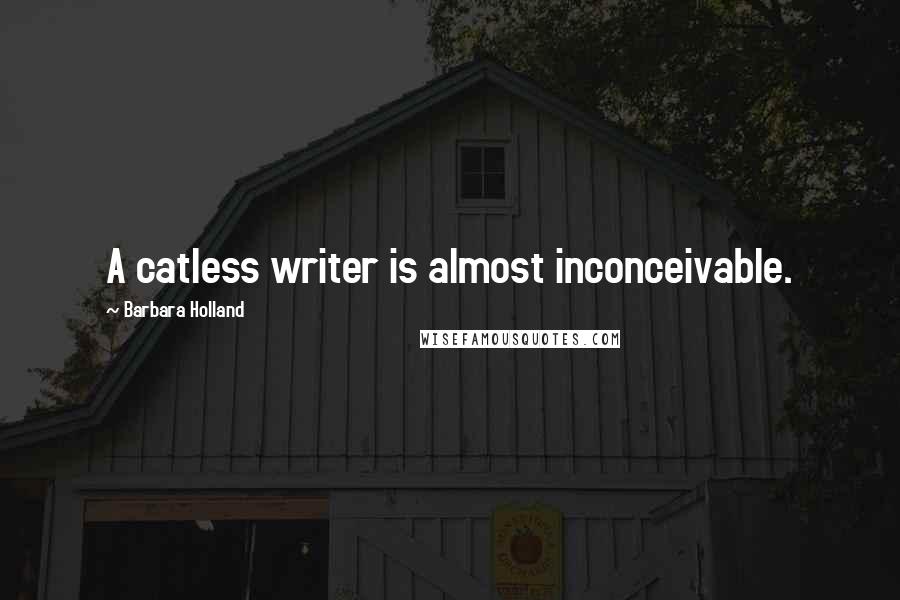 Barbara Holland Quotes: A catless writer is almost inconceivable.