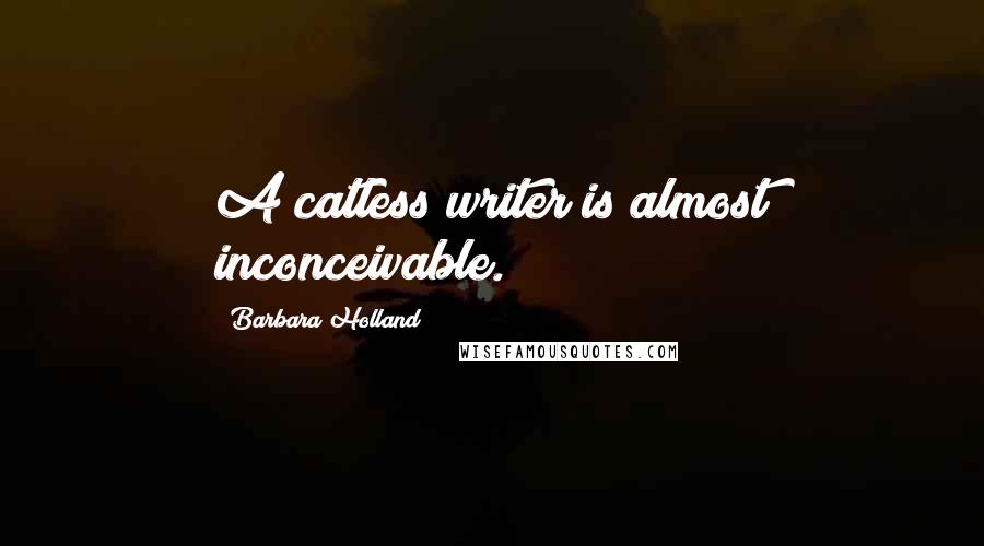Barbara Holland Quotes: A catless writer is almost inconceivable.