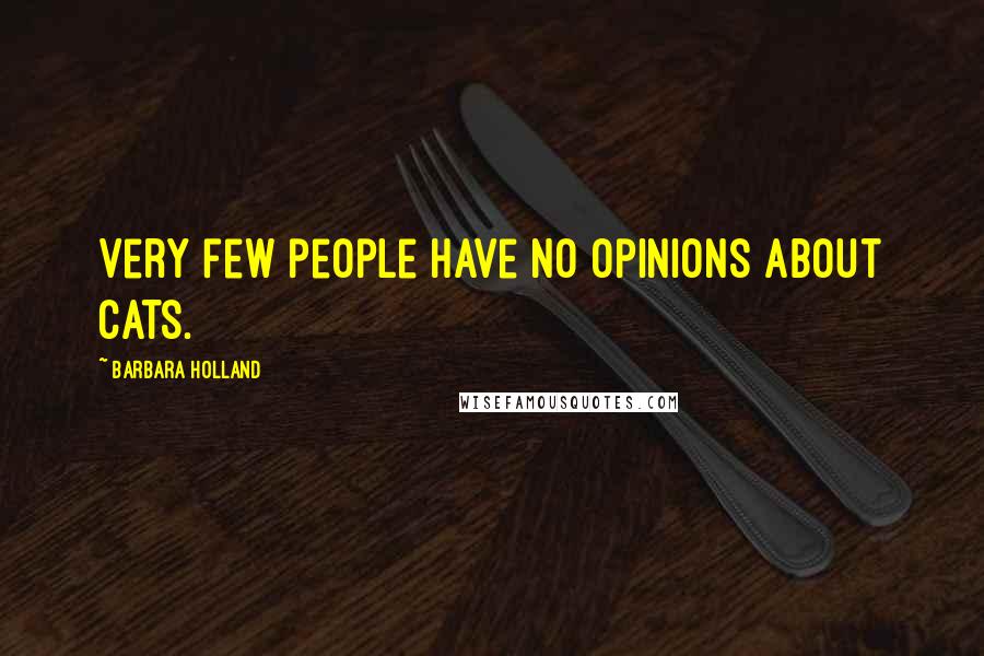 Barbara Holland Quotes: Very few people have no opinions about cats.