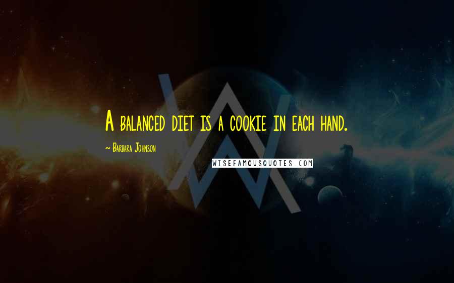 Barbara Johnson Quotes: A balanced diet is a cookie in each hand.
