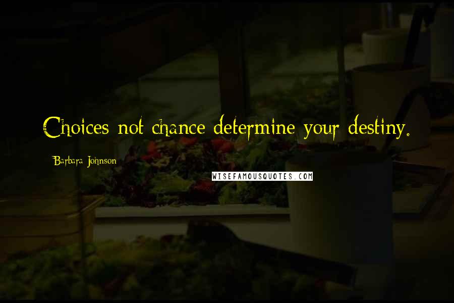 Barbara Johnson Quotes: Choices not chance determine your destiny.