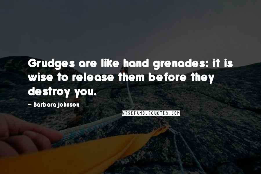 Barbara Johnson Quotes: Grudges are like hand grenades: it is wise to release them before they destroy you.