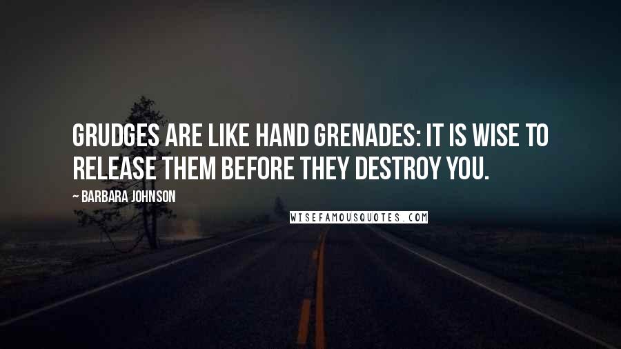 Barbara Johnson Quotes: Grudges are like hand grenades: it is wise to release them before they destroy you.