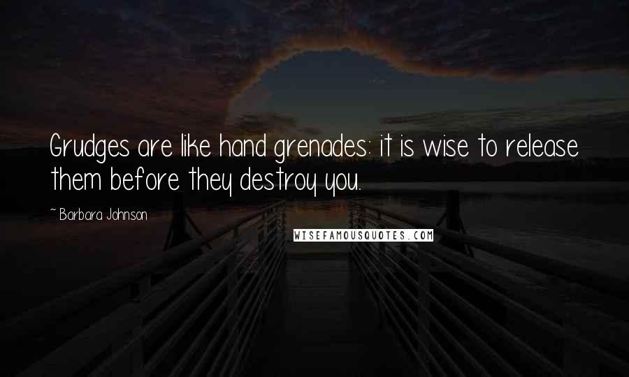Barbara Johnson Quotes: Grudges are like hand grenades: it is wise to release them before they destroy you.