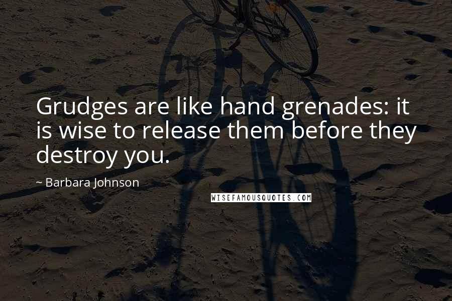 Barbara Johnson Quotes: Grudges are like hand grenades: it is wise to release them before they destroy you.