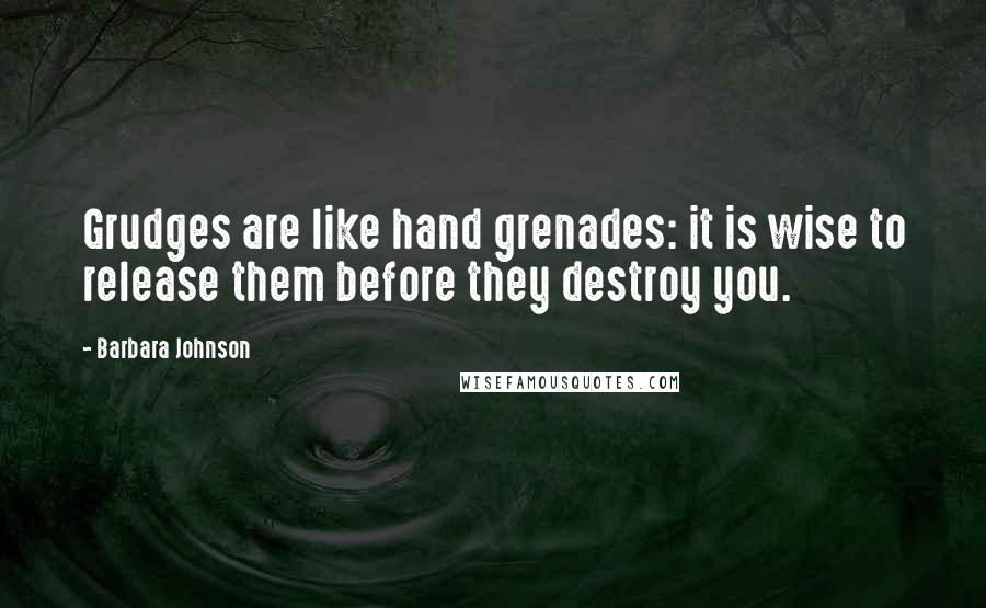 Barbara Johnson Quotes: Grudges are like hand grenades: it is wise to release them before they destroy you.