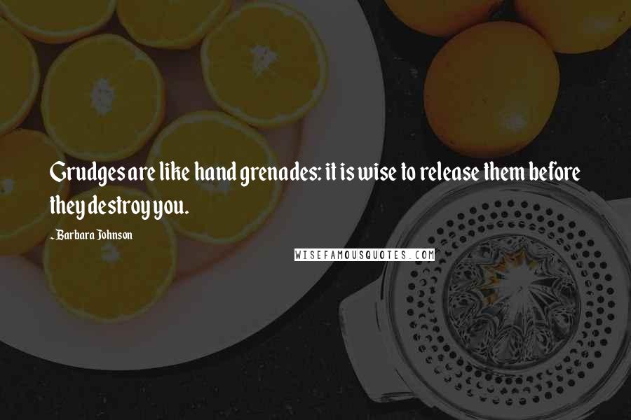 Barbara Johnson Quotes: Grudges are like hand grenades: it is wise to release them before they destroy you.