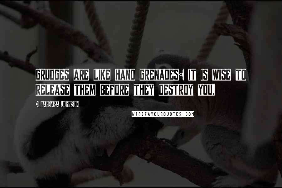 Barbara Johnson Quotes: Grudges are like hand grenades: it is wise to release them before they destroy you.