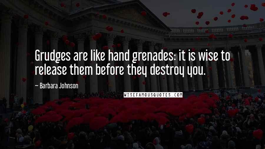 Barbara Johnson Quotes: Grudges are like hand grenades: it is wise to release them before they destroy you.