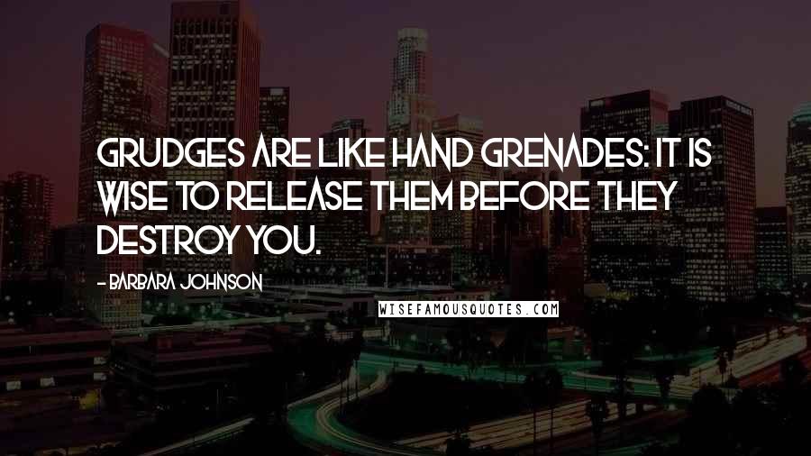 Barbara Johnson Quotes: Grudges are like hand grenades: it is wise to release them before they destroy you.