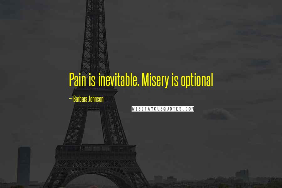 Barbara Johnson Quotes: Pain is inevitable. Misery is optional