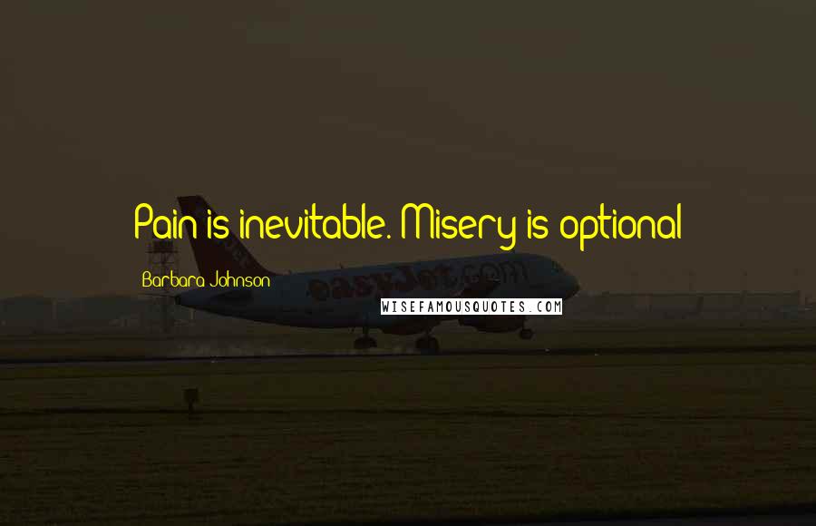 Barbara Johnson Quotes: Pain is inevitable. Misery is optional