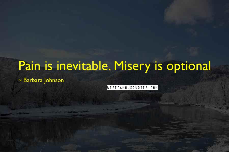 Barbara Johnson Quotes: Pain is inevitable. Misery is optional