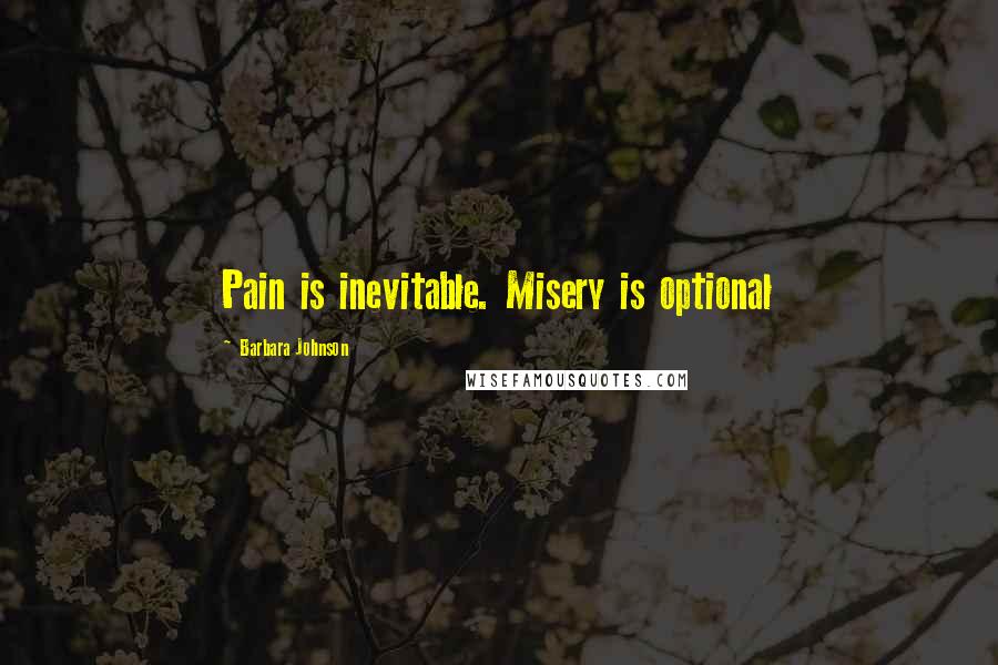 Barbara Johnson Quotes: Pain is inevitable. Misery is optional