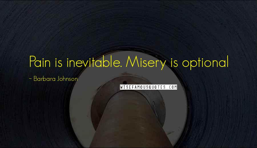 Barbara Johnson Quotes: Pain is inevitable. Misery is optional