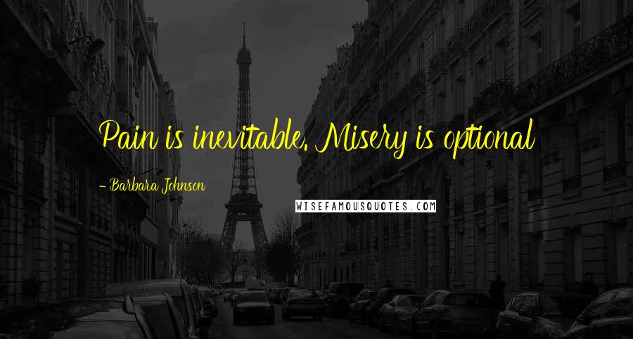 Barbara Johnson Quotes: Pain is inevitable. Misery is optional