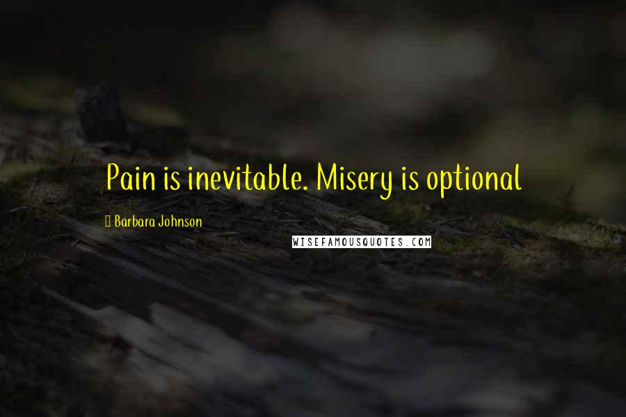 Barbara Johnson Quotes: Pain is inevitable. Misery is optional