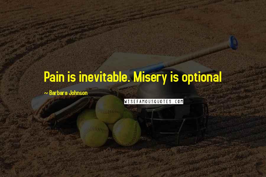 Barbara Johnson Quotes: Pain is inevitable. Misery is optional