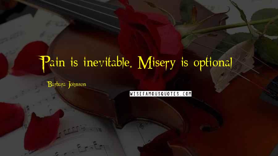 Barbara Johnson Quotes: Pain is inevitable. Misery is optional