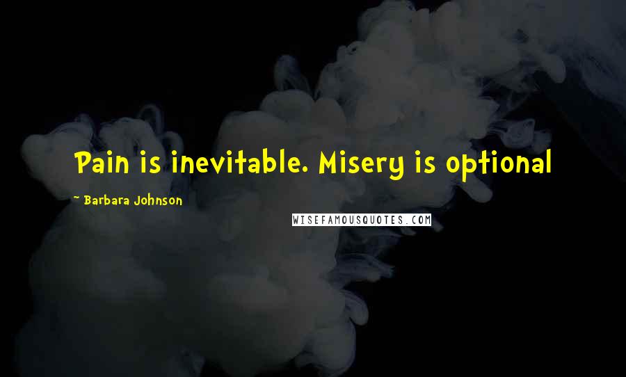 Barbara Johnson Quotes: Pain is inevitable. Misery is optional