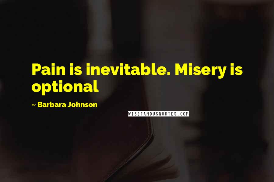 Barbara Johnson Quotes: Pain is inevitable. Misery is optional