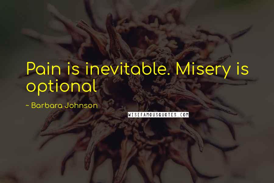 Barbara Johnson Quotes: Pain is inevitable. Misery is optional