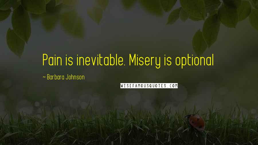 Barbara Johnson Quotes: Pain is inevitable. Misery is optional