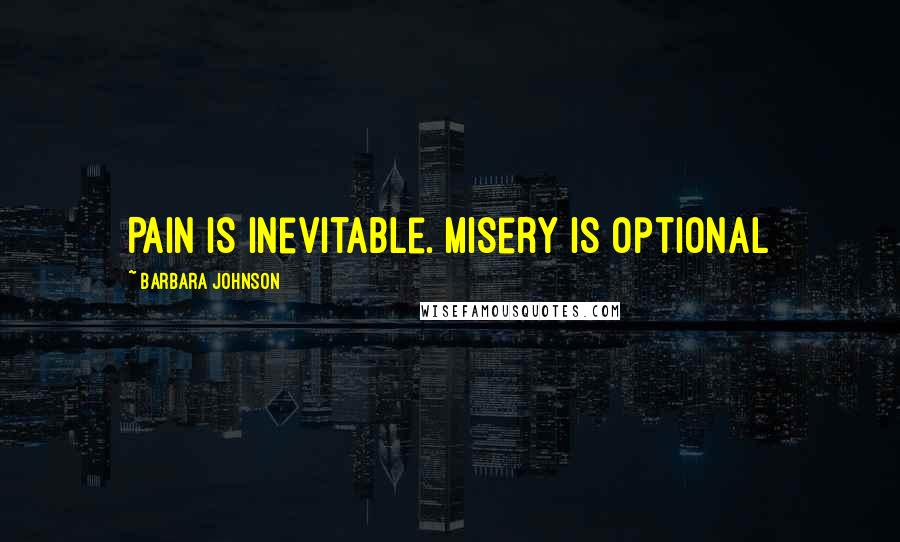 Barbara Johnson Quotes: Pain is inevitable. Misery is optional