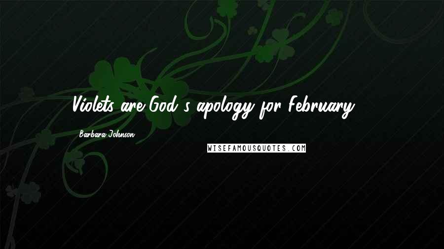 Barbara Johnson Quotes: Violets are God's apology for February ...