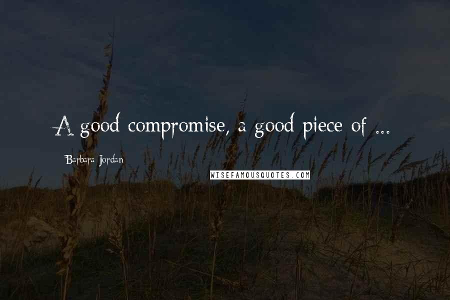 Barbara Jordan Quotes: A good compromise, a good piece of ...