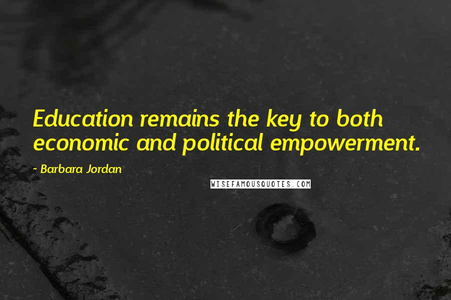 Barbara Jordan Quotes: Education remains the key to both economic and political empowerment.