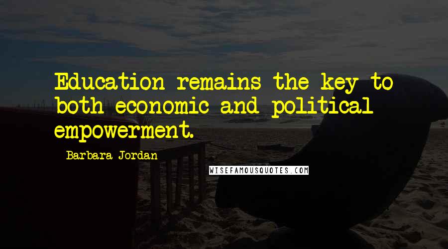 Barbara Jordan Quotes: Education remains the key to both economic and political empowerment.