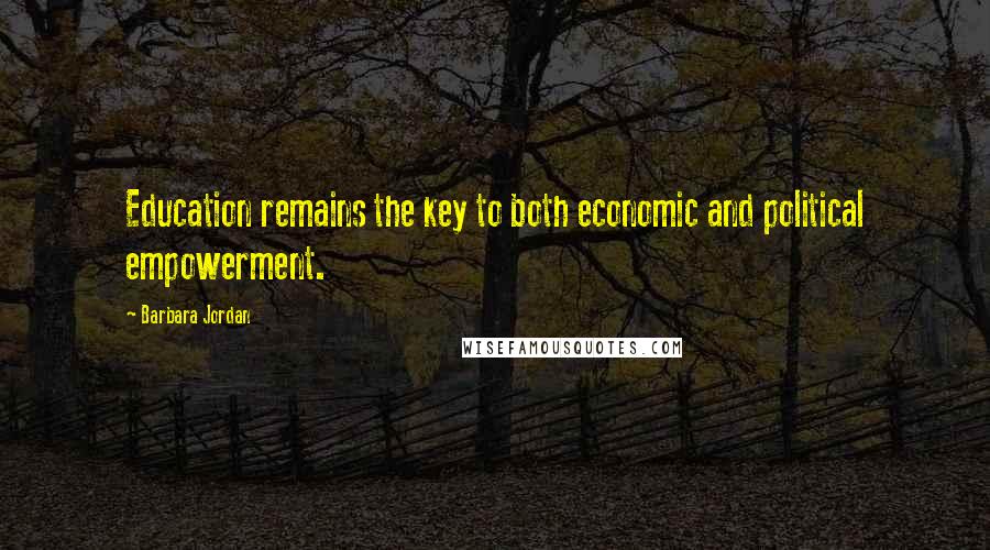 Barbara Jordan Quotes: Education remains the key to both economic and political empowerment.