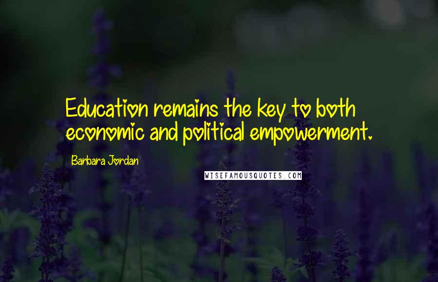 Barbara Jordan Quotes: Education remains the key to both economic and political empowerment.