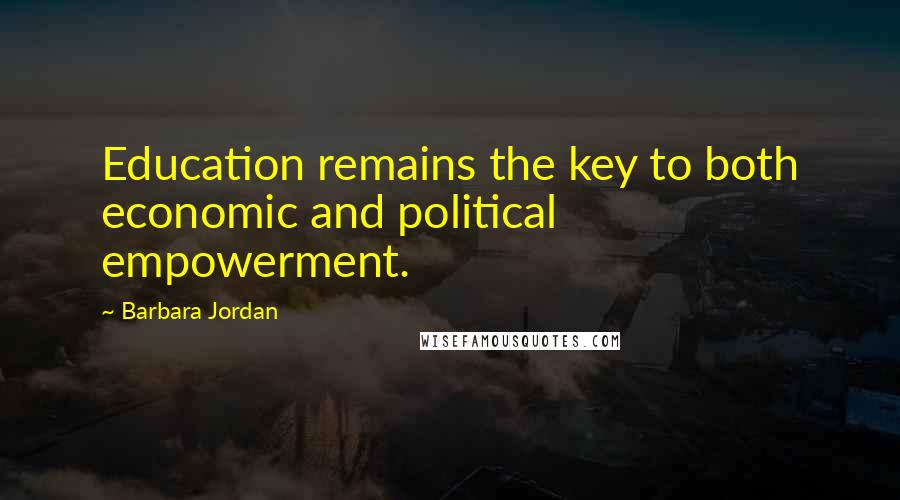 Barbara Jordan Quotes: Education remains the key to both economic and political empowerment.