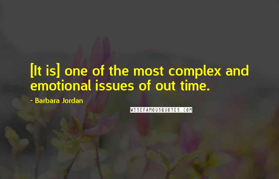 Barbara Jordan Quotes: [It is] one of the most complex and emotional issues of out time.