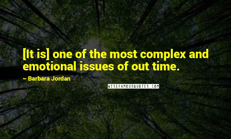 Barbara Jordan Quotes: [It is] one of the most complex and emotional issues of out time.