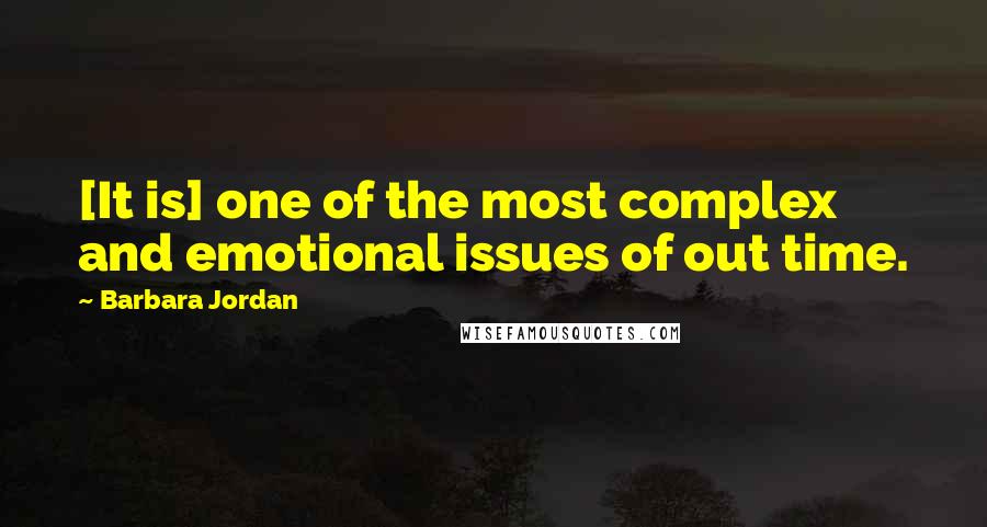 Barbara Jordan Quotes: [It is] one of the most complex and emotional issues of out time.