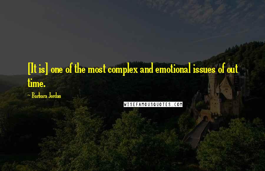 Barbara Jordan Quotes: [It is] one of the most complex and emotional issues of out time.