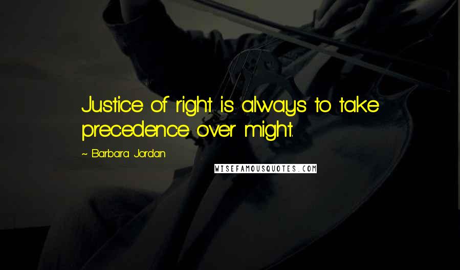 Barbara Jordan Quotes: Justice of right is always to take precedence over might.